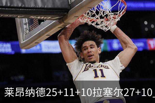 莱昂纳德25+11+10拉塞尔27+10 快船力克湖人
